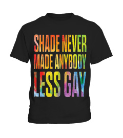 Shade Never Made Anybody Less Gay Shirt