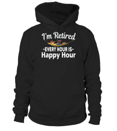 I'M RETIRED EVERY HOUR IS HAPPY HOUR