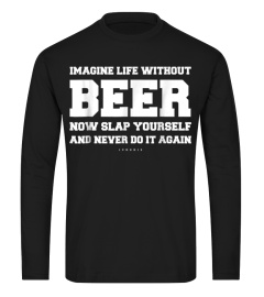 Funny Beer Shirts - Imagine Life Without Beer - Funny Gift