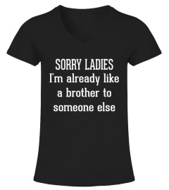 FUNNY - SORRY LADIES I M ALREADY LIKE A BROTHER TO SOMEONE ELSE