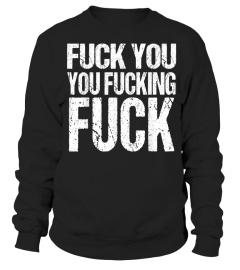 Fuck You You Fucking Fuck Shirt  Funny Insult Tshirt