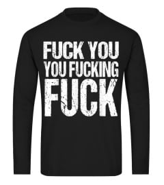 Fuck You You Fucking Fuck Shirt  Funny Insult Tshirt