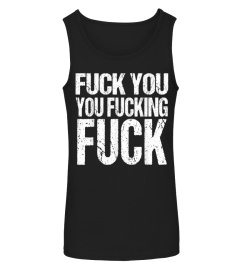 Fuck You You Fucking Fuck Shirt  Funny Insult Tshirt