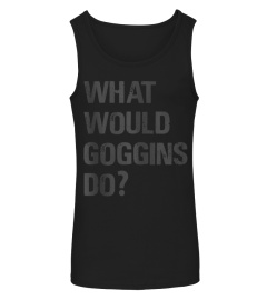 What Would Goggins Do Shirt Tank Top