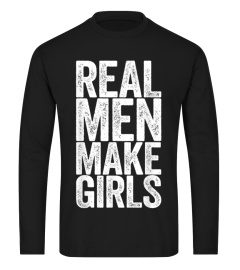 Mens Real Men Make Girls T-Shirt Father's Day Gift Shirt T-Shirt