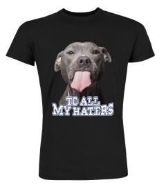 To All My Haters Pitbull Dog