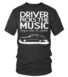 Driver Picks The Music Shotgun Shuts His Cakehole Shirt