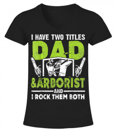 I Have Two Titles Dad And Arborist T-Shirt Gifts