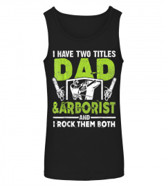 I Have Two Titles Dad And Arborist T-Shirt Gifts