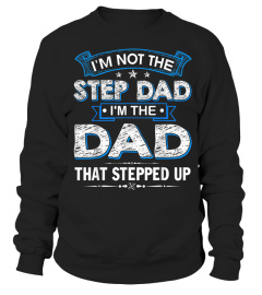 Mens I'm Not The Step Dad I'm The Dad That Stepped Up Shirt