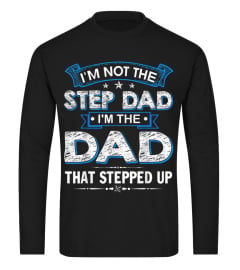 Mens I'm Not The Step Dad I'm The Dad That Stepped Up Shirt