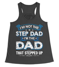 Mens I'm Not The Step Dad I'm The Dad That Stepped Up Shirt