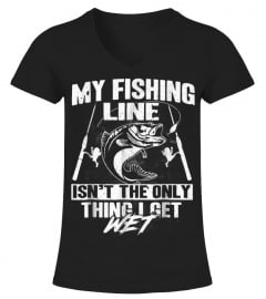My Fishing Line Isn't The Only Thing I Get Wet T-shirt