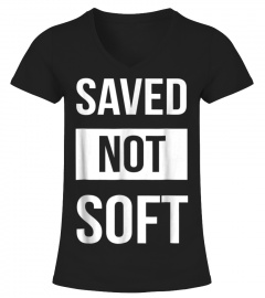 Saved But Not Soft T-shirt