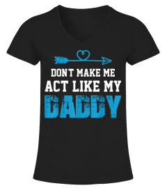 Dont Make Me Act Like My Daddy Fathers Day Gift TShirt