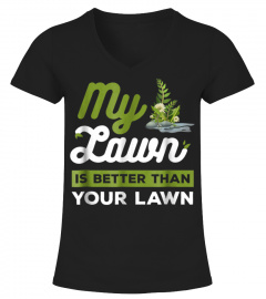 My Lawn Is Better Than Your Lawn Funny Neighbors T Shirt