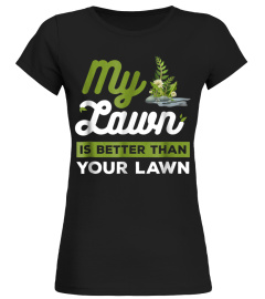 My Lawn Is Better Than Your Lawn Funny Neighbors T Shirt