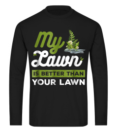 My Lawn Is Better Than Your Lawn Funny Neighbors T Shirt