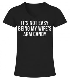 Its Not Easy Being My Wifes Arm Candy Shirt