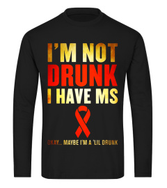 I'M NOT DRUNK I HAVE MS OKAY MAYBE I'M A 'LIL DRUNK T-Shirt