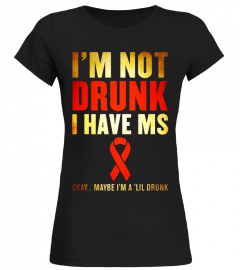 I'M NOT DRUNK I HAVE MS OKAY MAYBE I'M A 'LIL DRUNK T-Shirt