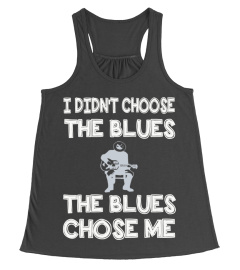 I DIN'T CHOOSE THE BLUES THE BLUES CHOSE ME