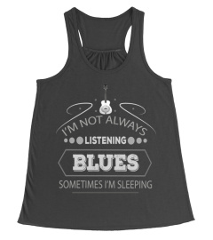 I'M NOT ALWAYS LISTENING BLUES SOMETIMES I'M SLEEPING
