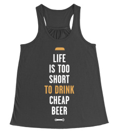 Beer Life is too short to drink cheap beer