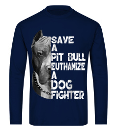 Save A Pitbull Euthanize A Dog Fighter T-shirt