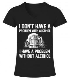 Beer - I Don't Have A Problem With Alcohol