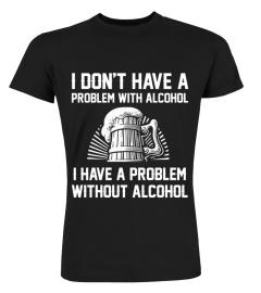 Beer - I Don't Have A Problem With Alcohol