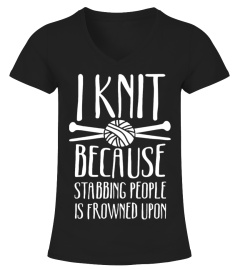 I Knit Because Stabbing People Is Frowned Upon