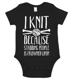 I Knit Because Stabbing People Is Frowned Upon