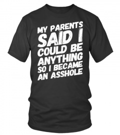 My parents said i could be anything so became an asshole T-Shirt