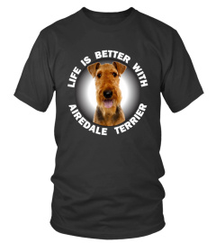 LIFE IS BETTER WITH AIREDALE TERRIER