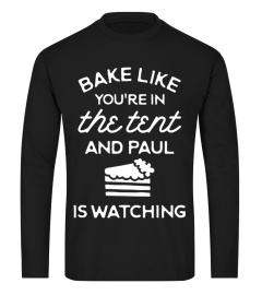 Bake Like You're In The Tent And Paul Is Watching T Shirts