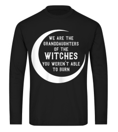 Womens We are the Granddaughters of the witches you werent able to