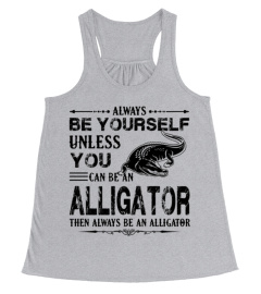 Always Be An Alligator Shirt