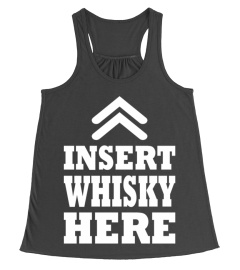 INSERT WHISKEY HERE T SHIRTS