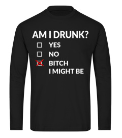 Am I Drunk Bitch I Might Be Funny Drinking Shirt