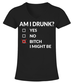 Am I Drunk Bitch I Might Be Funny Drinking Shirt