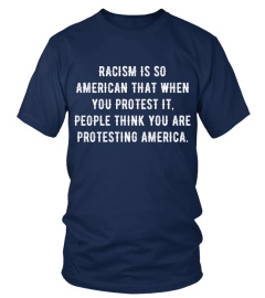 Racism is so American that when you protest it people think you are protesting America