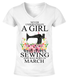 NEVER UNDERESTIMATE A GIRL WHO LOVES SEWING AND WAS BORN IN MARCH T-SHIRT