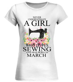 NEVER UNDERESTIMATE A GIRL WHO LOVES SEWING AND WAS BORN IN MARCH T-SHIRT