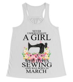 NEVER UNDERESTIMATE A GIRL WHO LOVES SEWING AND WAS BORN IN MARCH T-SHIRT