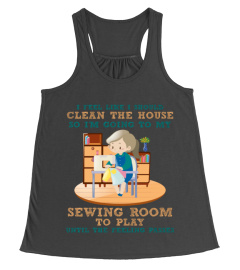 I FEEL LIKE I SHOULD CLEAN THE HOUSE T-SHIRT