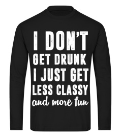 I don't get drunk. I just get less classy and more fun