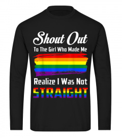 Shout Out To The Girl Who Made Me Realize I Was Not Straight TShirt