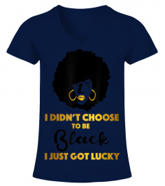 I Didn't Choose to be Black I Just Got Lucky Tee Black Queen