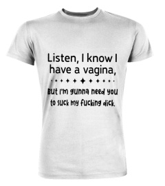 Listen I know I have a vagina shirt
